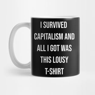 I Survived Capitalism and All I Got Was This Lousy T-Shirt Mug